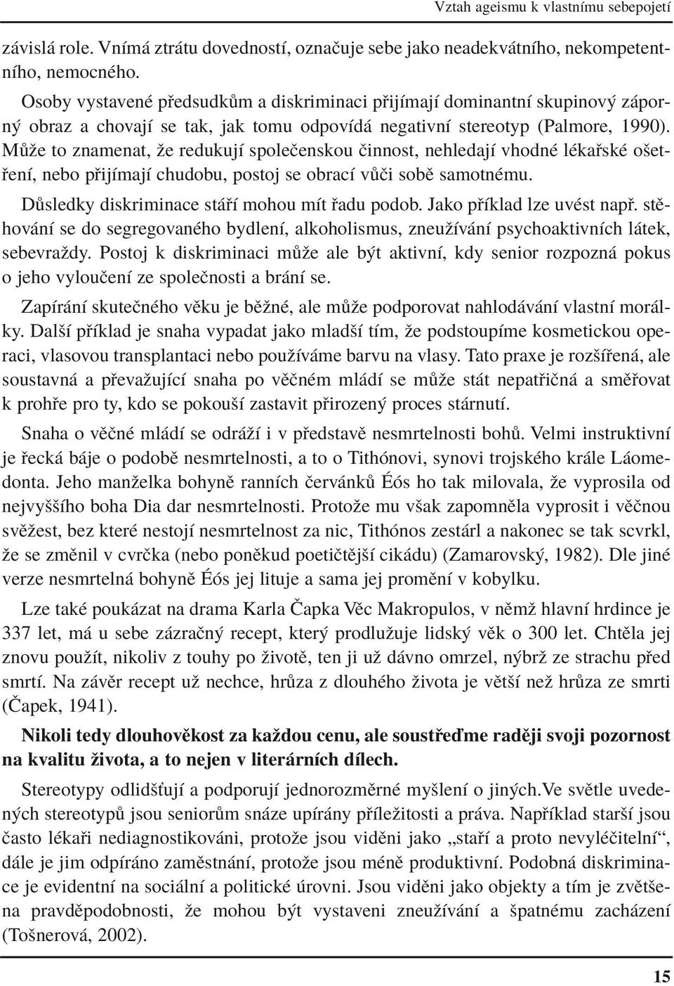 M ûe to znamenat, ûe redukujì spoleëenskou Ëinnost, nehledajì vhodnè lèka skè oöet- enì, nebo p ijìmajì chudobu, postoj se obracì v Ëi sobï samotnèmu. D sledky diskriminace st Ì mohou mìt adu podob.