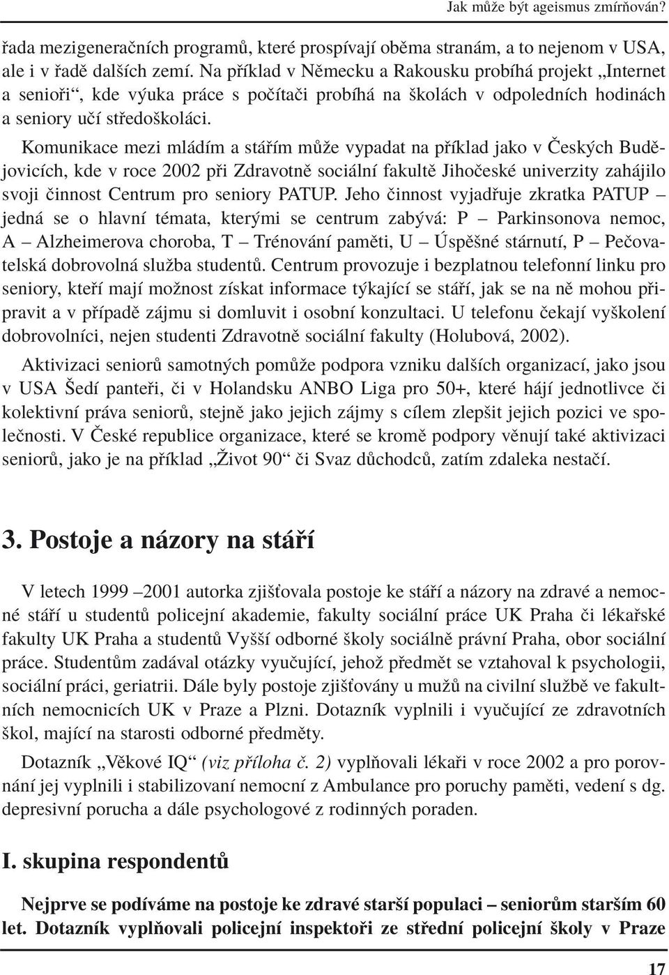 Komunikace mezi ml dìm a st Ìm m ûe vypadat na p Ìklad jako v»esk ch BudÏjovicÌch, kde v roce 2002 p i ZdravotnÏ soci lnì fakultï JihoËeskÈ univerzity zah jilo svoji Ëinnost Centrum pro seniory PATUP.