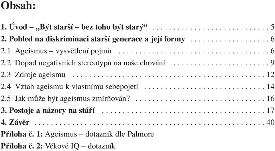 4 Vztah ageismu k vlastnìmu sebepojetì............................. 14 2.5 Jak m ûe b t ageismus zmìrúov n?............................... 16 3. Postoje a n zory na st Ì....................................... 17 4.