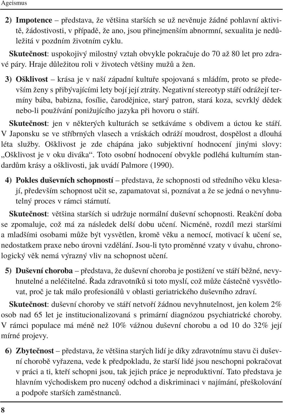 3) Oöklivost ñ kr sa je v naöì z padnì kultu e spojovan s ml dìm, proto se p edevöìm ûeny s p ib vajìcìmi lety bojì jejì ztr ty.