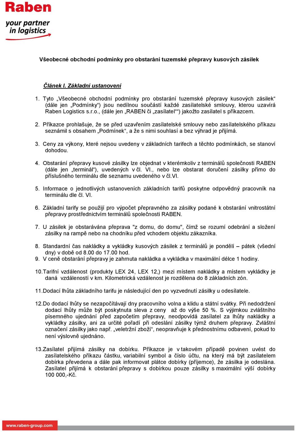 2. Příkazce prohlašuje, že se před uzavřením zasílatelské smlouvy nebo zasílatelského příkazu seznámil s obsahem Podmínek, a že s nimi souhlasí a bez výhrad je přijímá. 3.