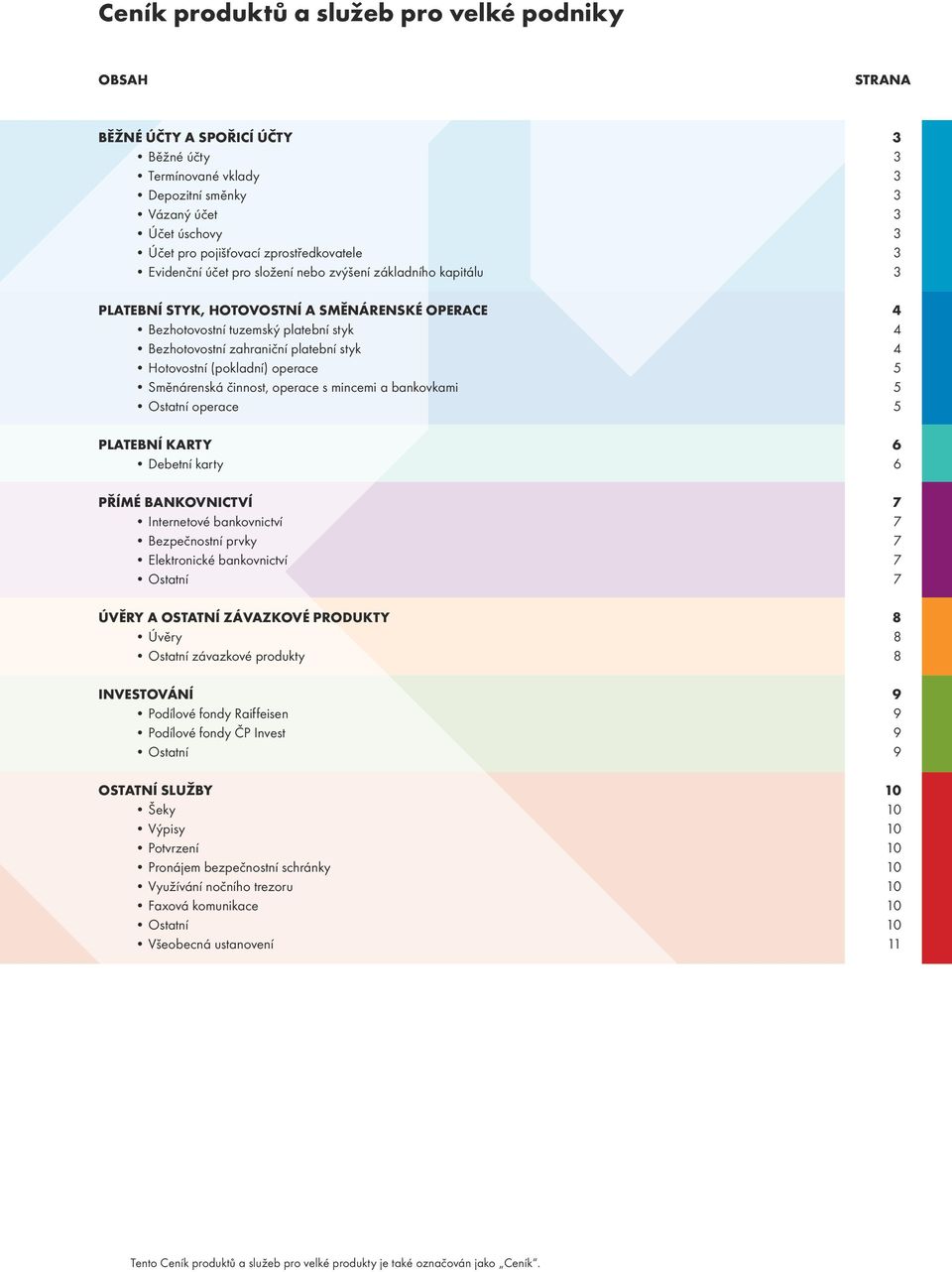 platební styk 4 Hotovostní (pokladní) operace 5 Směnárenská činnost, operace s mincemi a bankovkami 5 Ostatní operace 5 PLATEBNÍ KARTY 6 Debetní karty 6 PŘÍMÉ BANKOVNICTVÍ 7 Internetové bankovnictví