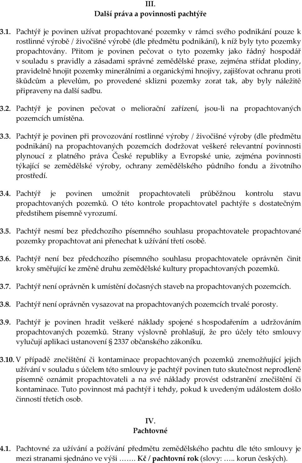 Přitom je povinen pečovat o tyto pozemky jako řádný hospodář v souladu s pravidly a zásadami správné zemědělské praxe, zejména střídat plodiny, pravidelně hnojit pozemky minerálními a organickými