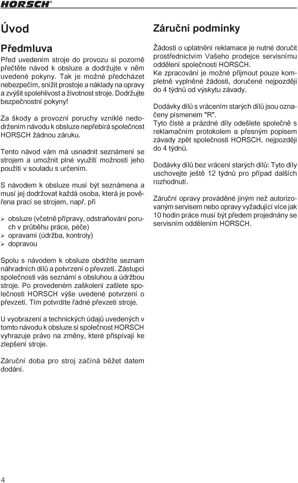 Za škody a provozní poruchy vzniklé nedodržením návodu k obsluze nepřebírá společnost HORSCH žádnou záruku.