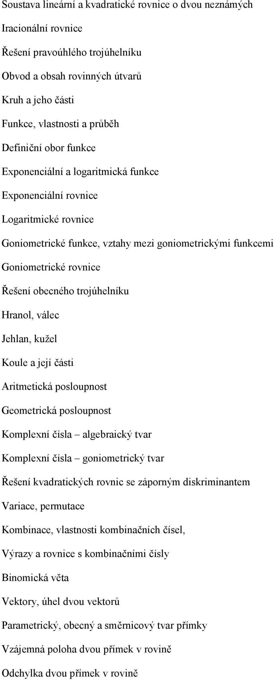 trojúhelníku Hranol, válec Jehlan, kužel Koule a její části Aritmetická posloupnost Geometrická posloupnost Komplexní čísla algebraický tvar Komplexní čísla goniometrický tvar Řešení kvadratických