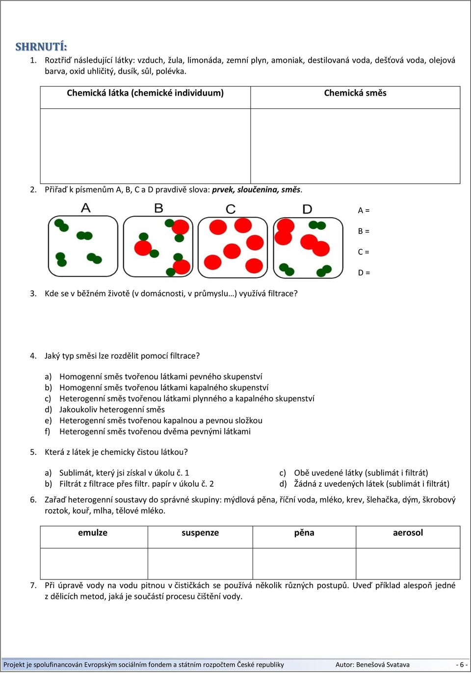 Kde se v běžném životě (v domácnosti, v průmyslu ) využívá filtrace? 4. Jaký typ směsi lze rozdělit pomocí filtrace?