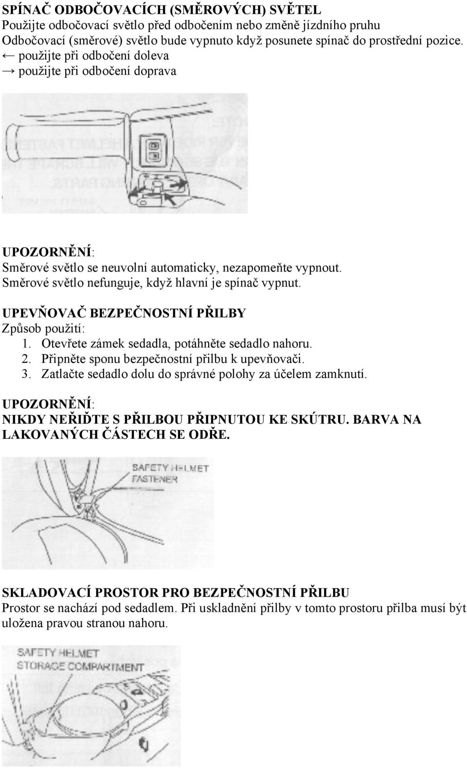 UPEVŇOVAČ BEZPEČNOSTNÍ PŘILBY Způsob použití: 1. Otevřete zámek sedadla, potáhněte sedadlo nahoru. 2. Připněte sponu bezpečnostní přilbu k upevňovači. 3.
