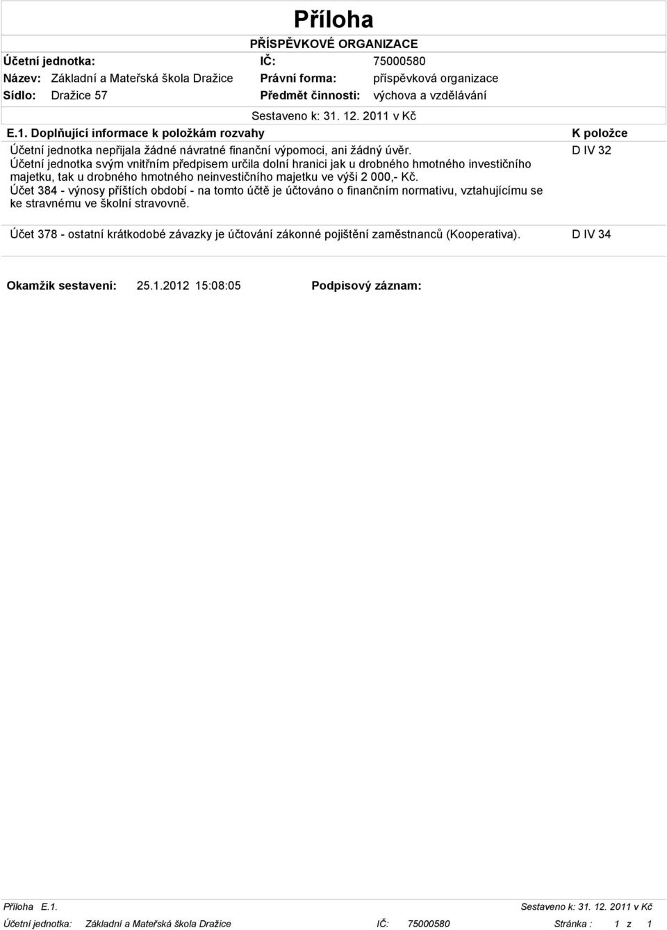 2 000,- Kč. Účet 384 - výnosy příštích období - na tomto účtě je účtováno o finančním normativu, vztahujícímu se ke stravnému ve školní stravovně.