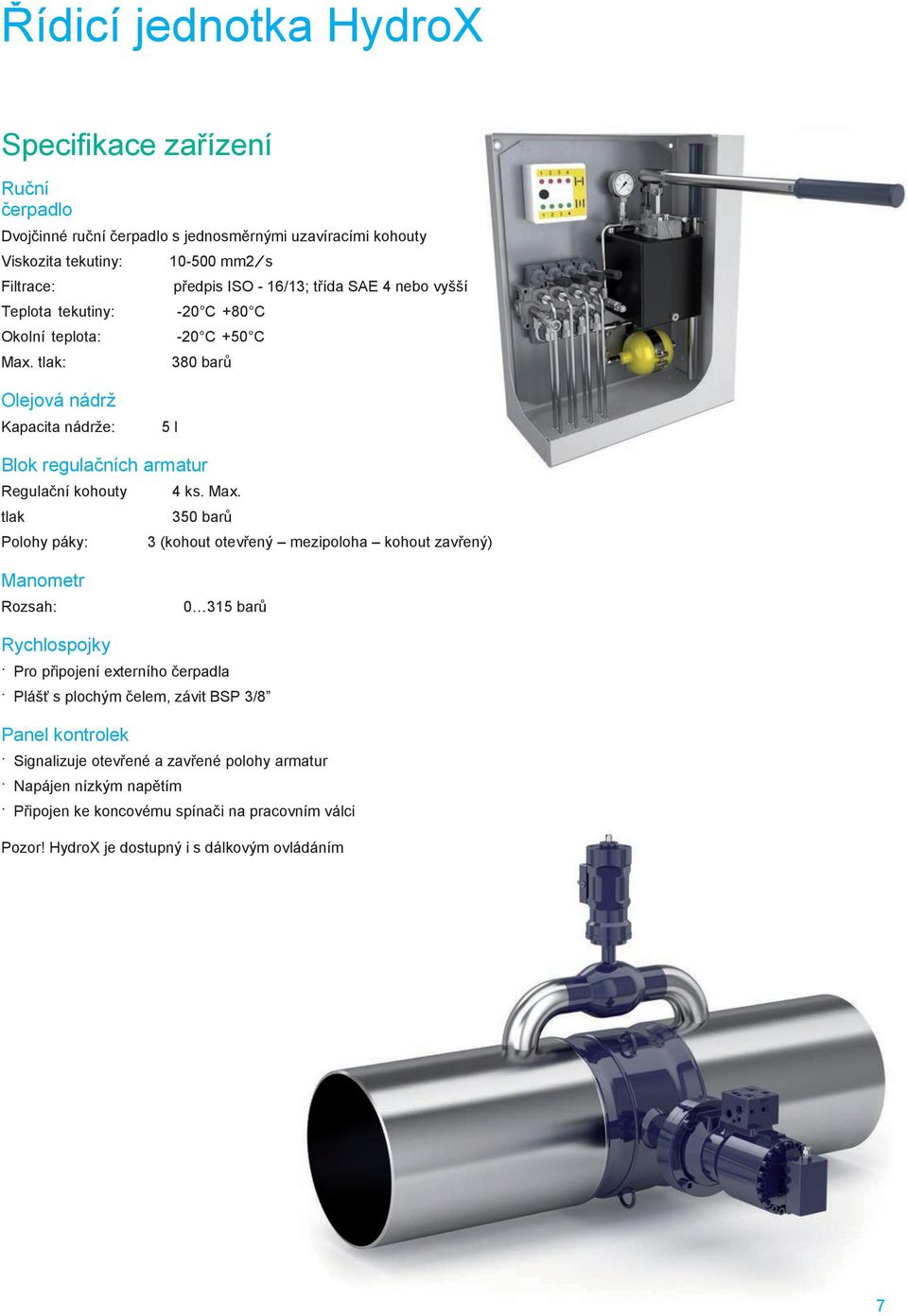 tlak: 10-500 mm2 s předpis ISO - 16/13; třída SAE 4 nebo vyšší -20 C +80 C -20 C +50 C 380 barů Olejová nádrţ Kapacita nádrţe: 5 l Blok regulačních armatur Regulační kohouty 4 ks. Max.