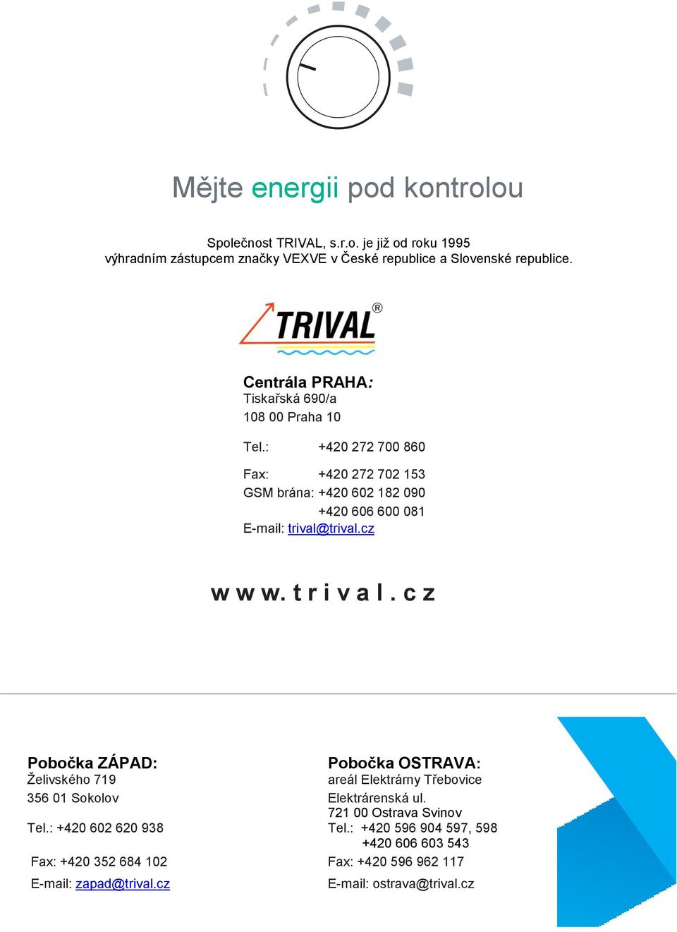 : +420 272 700 860 Fax: +420 272 702 153 GSM brána: +420 602 182 090 +420 606 600 081 E-mail: trival@trival.cz w w w. t r i v a l.