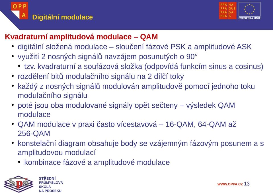amplitudově pomocí jednoho toku modulačního signálu poté jsou oba modulované signály opět sečteny výsledek QAM modulace QAM modulace v praxi často
