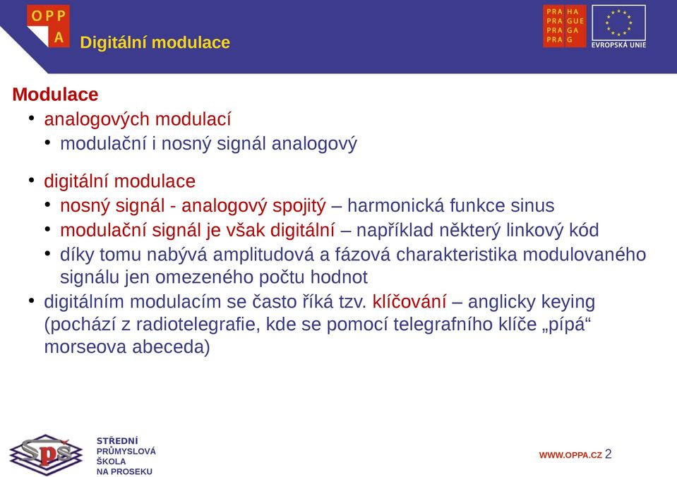 amplitudová a fázová charakteristika modulovaného signálu jen omezeného počtu hodnot digitálním modulacím se často
