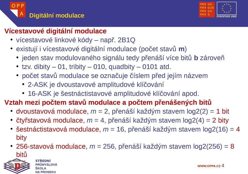 počet stavů modulace se označuje číslem před jejím názvem 2-ASK je dvoustavové amplitudové klíčování 16-ASK je šestnáctistavové amplitudové klíčování apod.