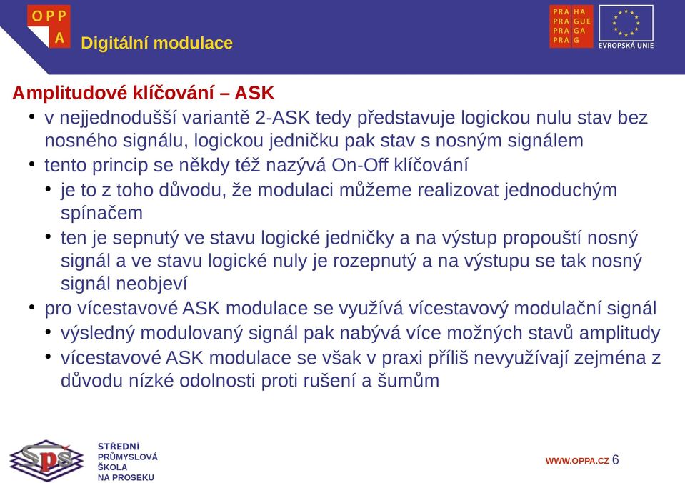 propouští nosný signál a ve stavu logické nuly je rozepnutý a na výstupu se tak nosný signál neobjeví pro vícestavové ASK modulace se využívá vícestavový modulační signál