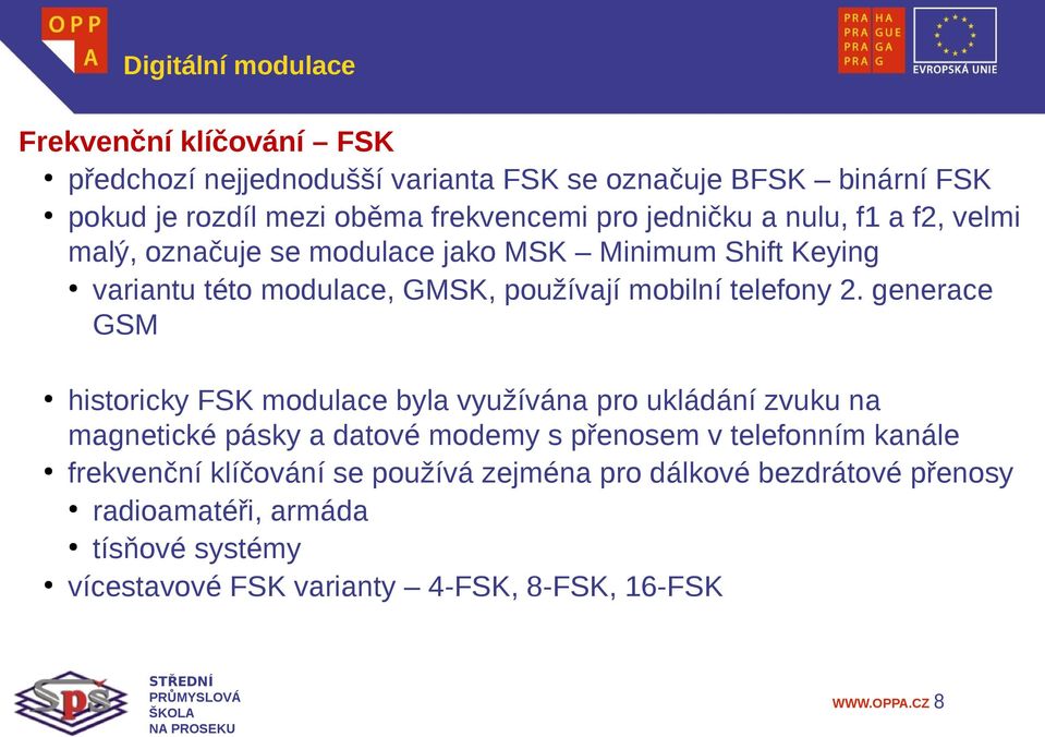 generace GSM historicky FSK modulace byla využívána pro ukládání zvuku na magnetické pásky a datové modemy s přenosem v telefonním kanále