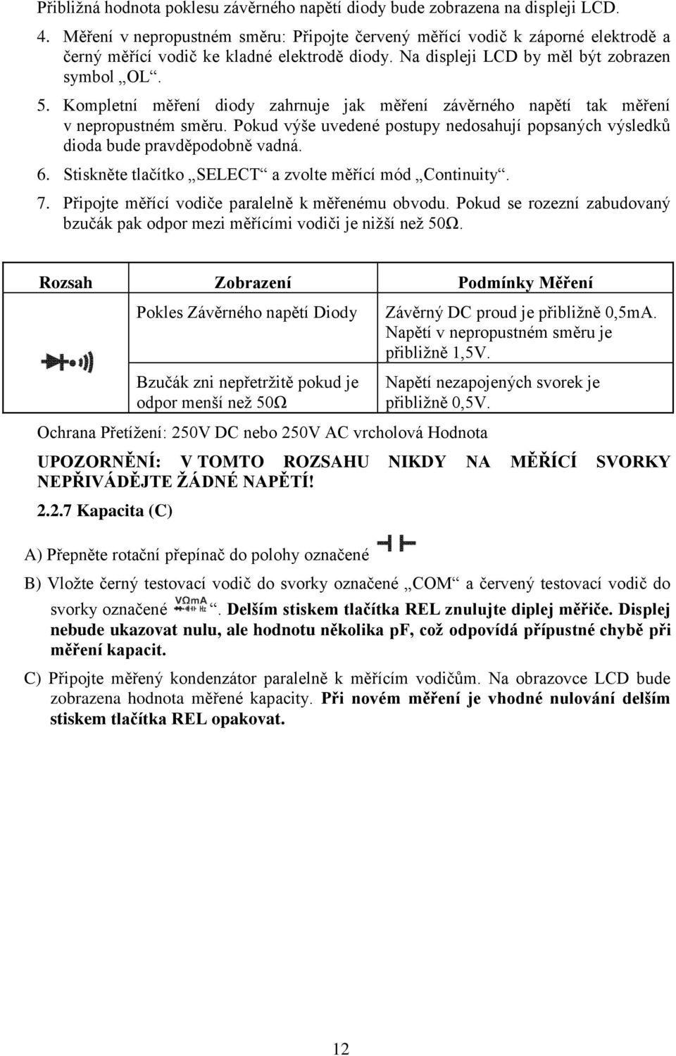 Kompletní měření diody zahrnuje jak měření závěrného napětí tak měření v nepropustném směru. Pokud výše uvedené postupy nedosahují popsaných výsledků dioda bude pravděpodobně vadná. 6.