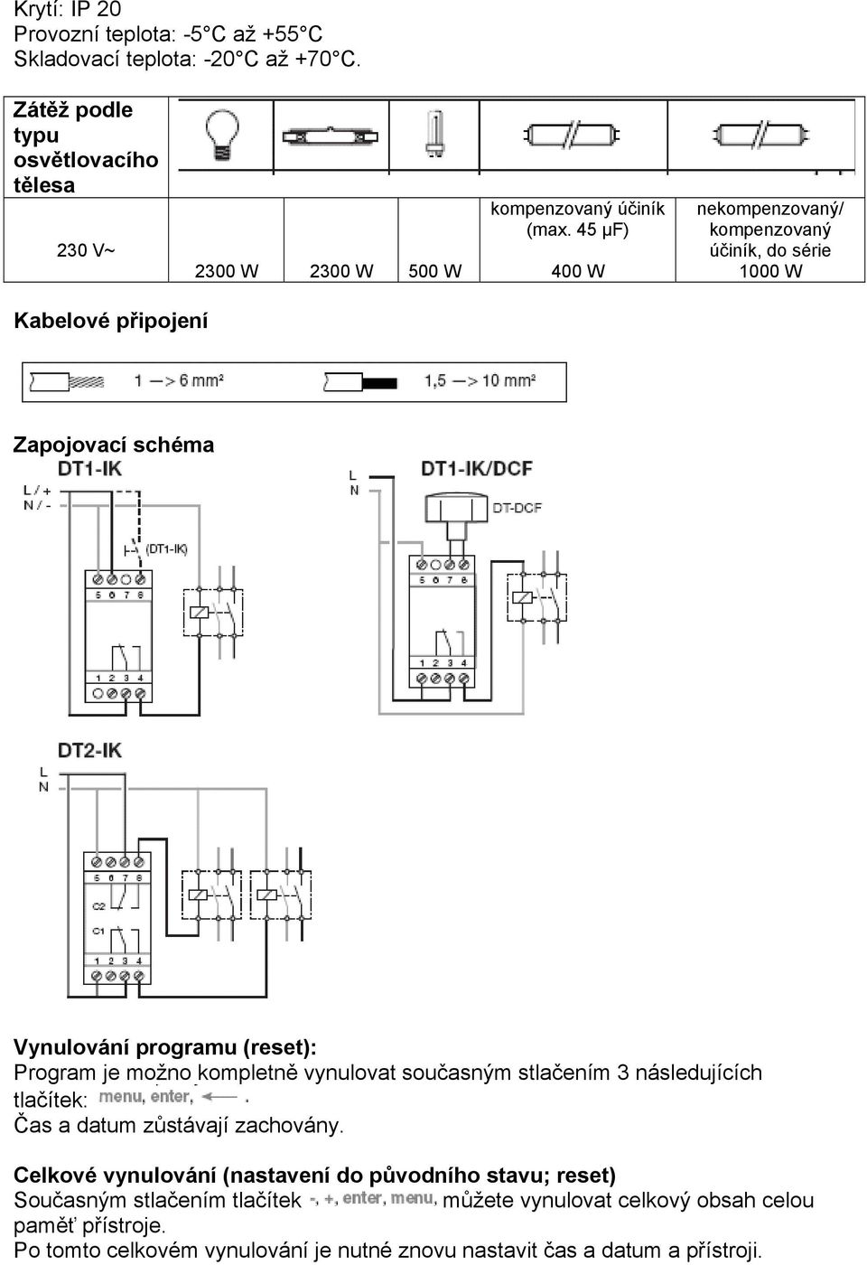 45 μf) 400 W nekompenzovaný/ kompenzovaný účiník, do série 1000 W Kabelové připojení Zapojovací schéma Vynulování programu (reset): Program je možno kompletně