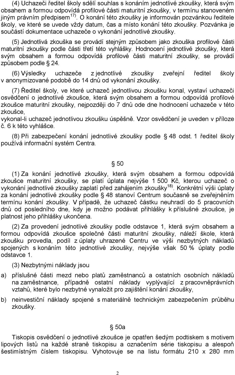 (5) Jednotlivá zkouška se provádí stejným způsobem jako zkouška profilové části maturitní zkoušky podle části třetí této vyhlášky.