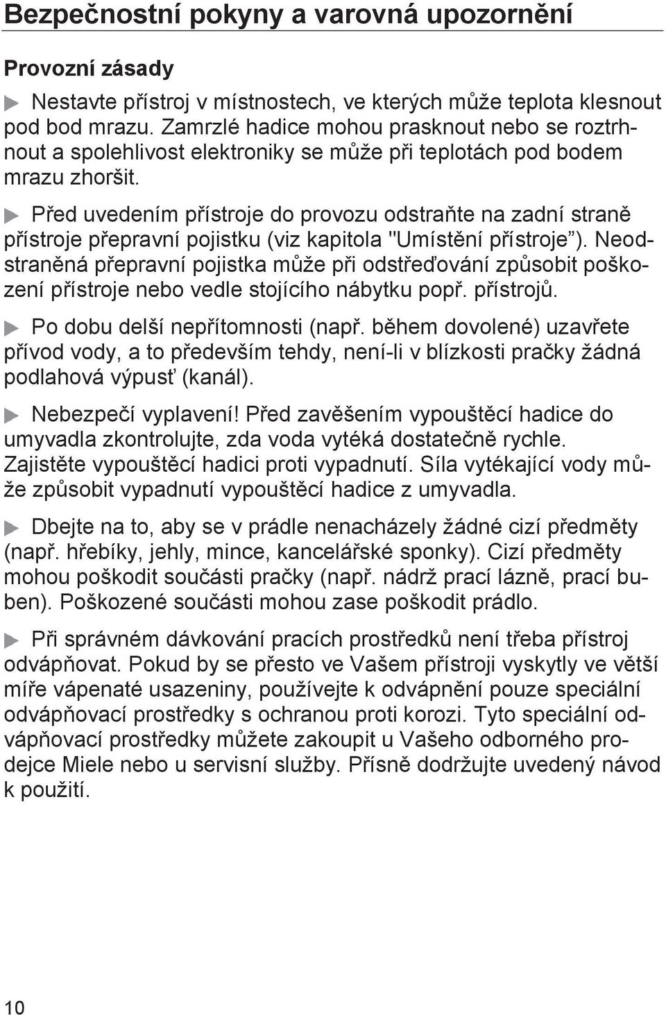 Před uvedením přístroje do provozu odstraňte na zadní straně přístroje přepravní pojistku (viz kapitola "Umístění přístroje ).
