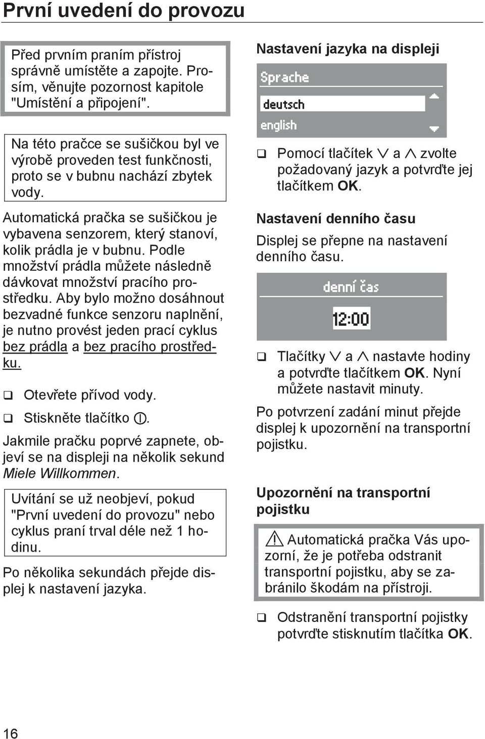 Automatická pračka se sušičkou je vybavena senzorem, který stanoví, kolik prádla je v bubnu. Podle množství prádla můžete následně dávkovat množství pracího prostředku.