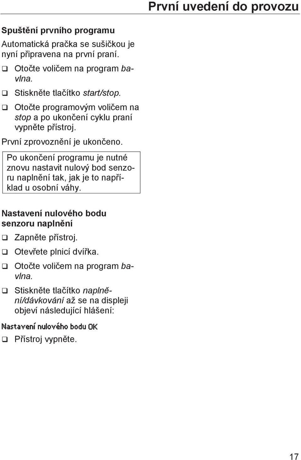 Po ukončení programu je nutné znovu nastavit nulový bod senzoru naplnění tak, jak je to například u osobní váhy.
