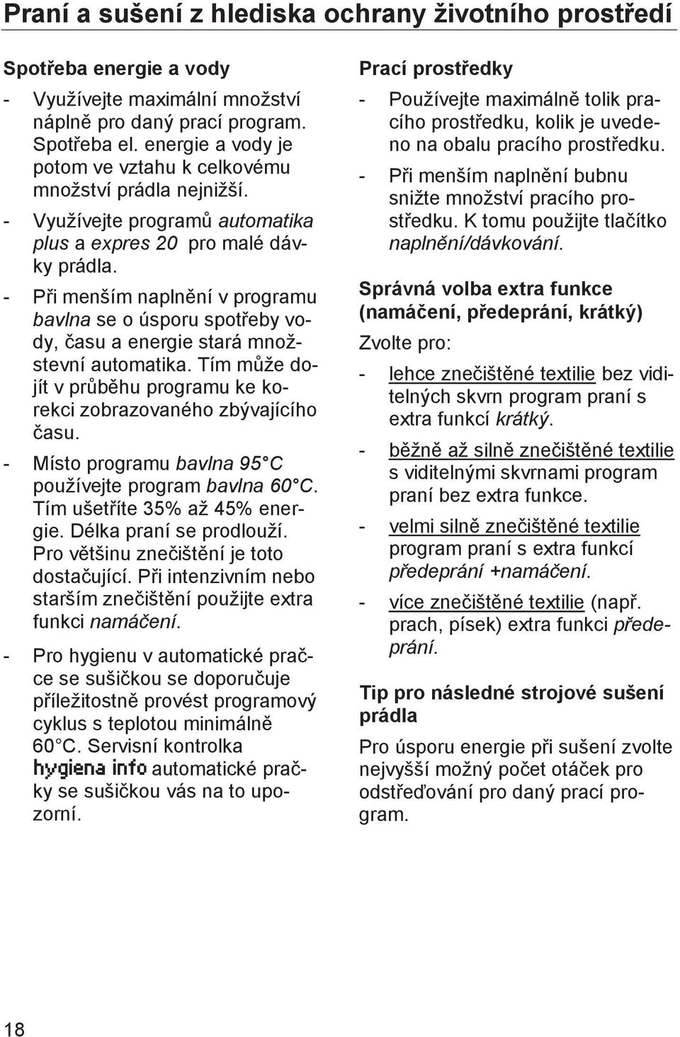 - Při menším naplnění v programu bavlna se o úsporu spotřeby vody, času a energie stará množstevní automatika. Tím může dojít v průběhu programu ke korekci zobrazovaného zbývajícího času.