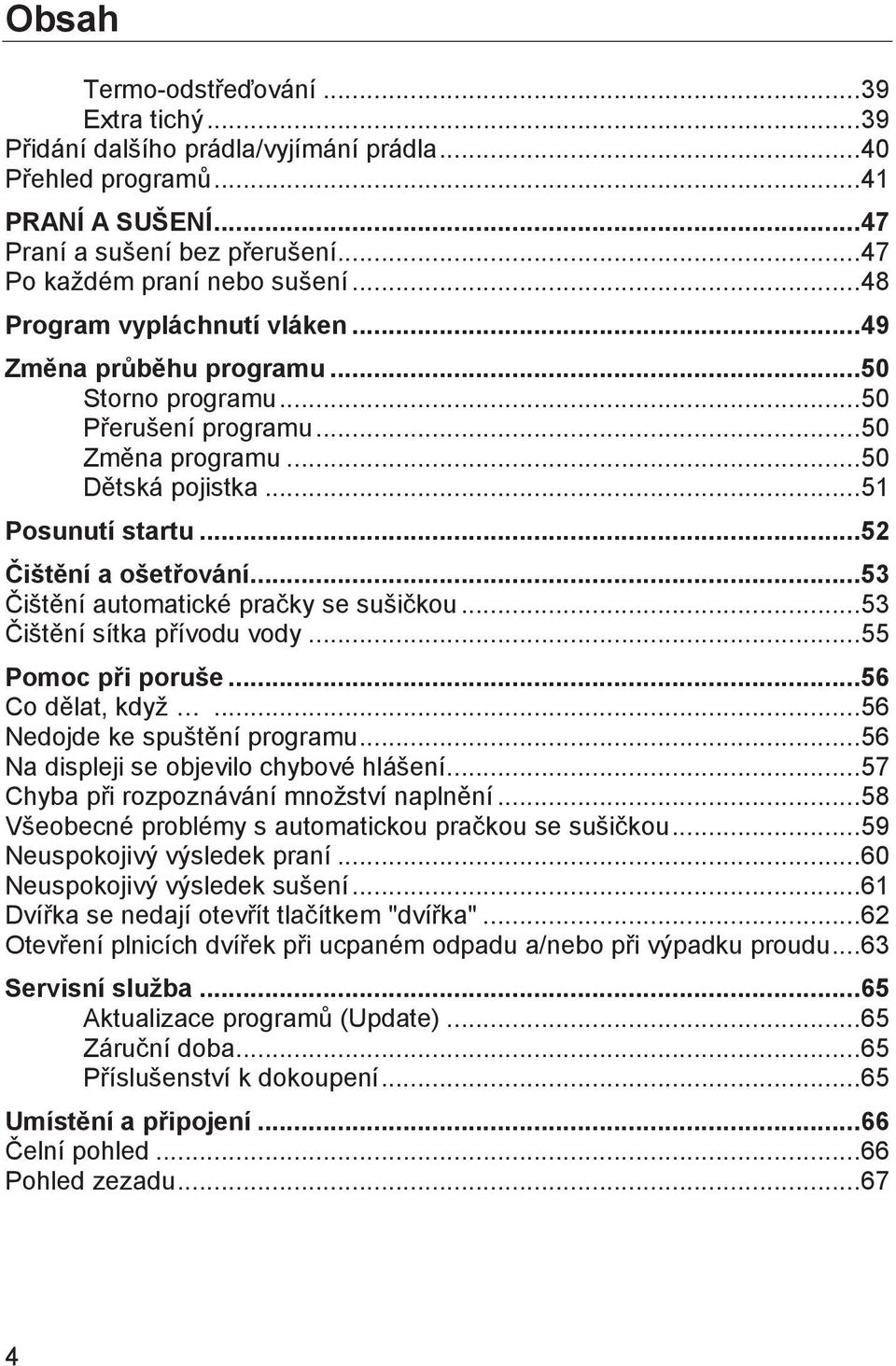 .. 53 Čištění automatické pračky se sušičkou... 53 Čištění sítka přívodu vody... 55 Pomoc při poruše... 56 Co dělat, když... 56 Nedojde ke spuštění programu.
