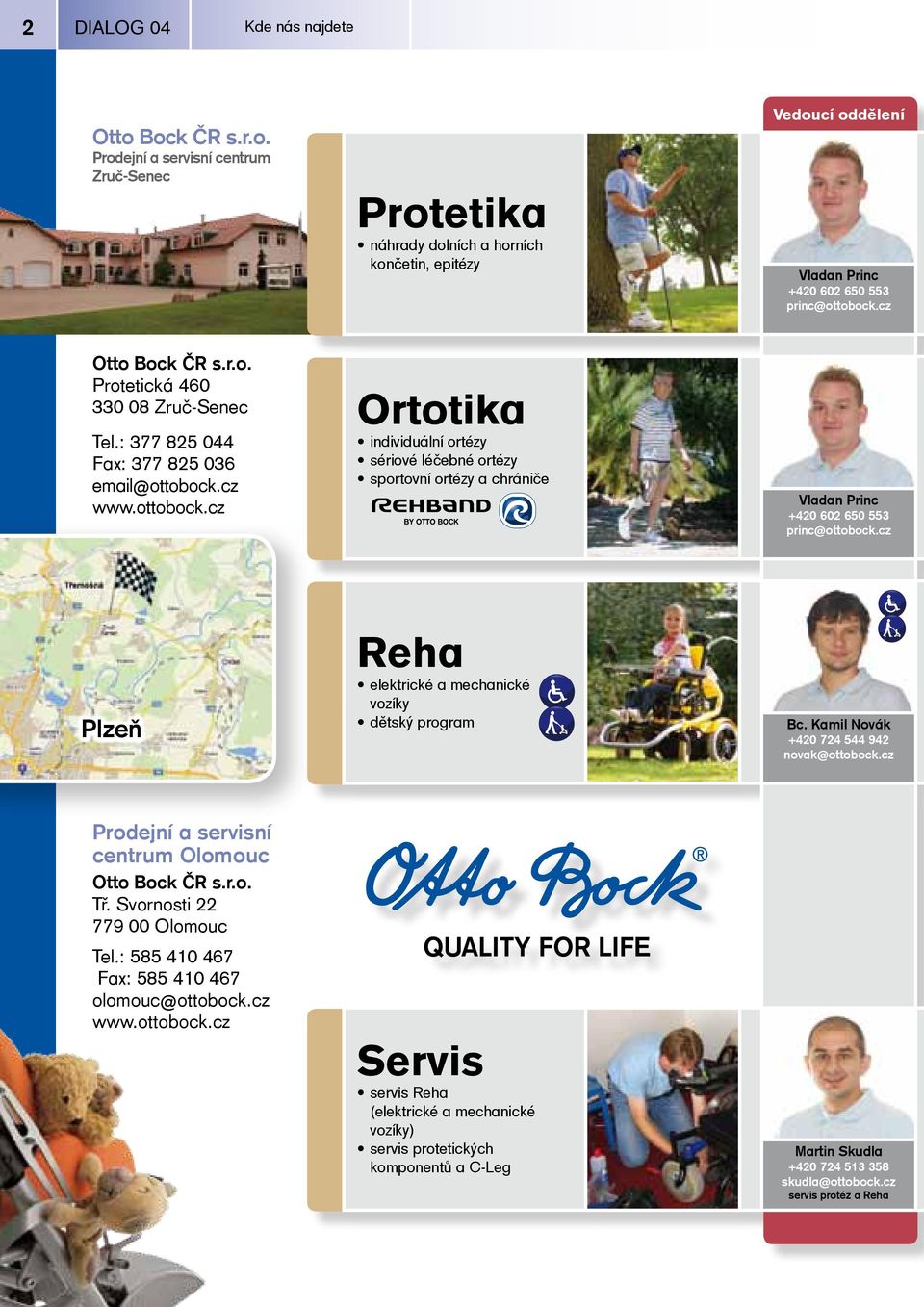 cz www.ottobock.cz Ortotika individuální ortézy sériové léčebné ortézy sportovní ortézy a chrániče Vladan Princ +420 602 650 553 princ@ottobock.