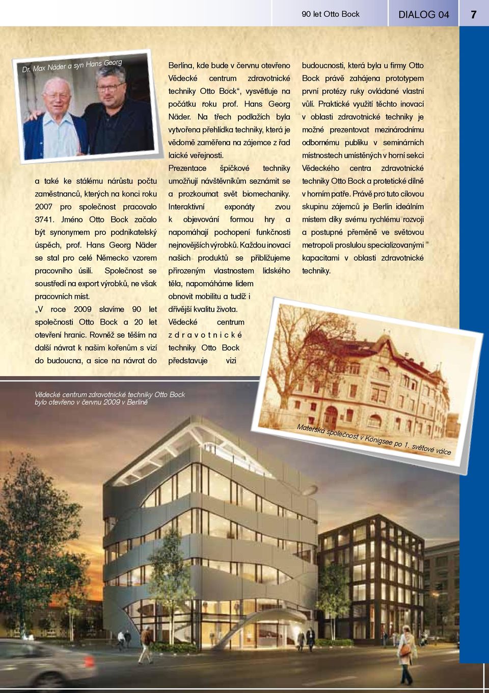 Společnost se soustředí na export výrobků, ne však pracovních míst. V roce 2009 slavíme 90 let společnosti Otto Bock a 20 let otevření hranic.