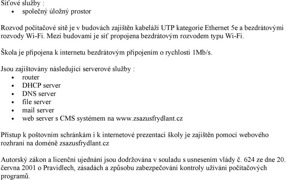 Jsou zajištovány následující serverové služby : router DHCP server DNS server file server mail server web server s CMS systémem na www.zsazusfrydlant.
