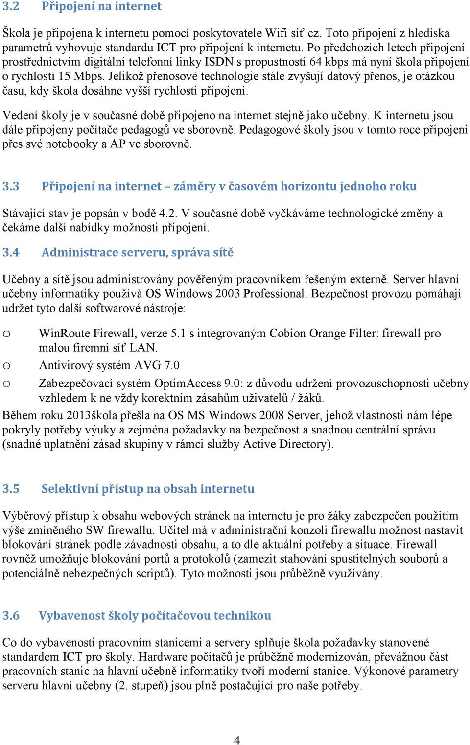 Jelikž přensvé technlgie stále zvyšují datvý přens, je tázku času, kdy škla dsáhne vyšší rychlsti připjení. Vedení škly je v sučasné dbě připjen na internet stejně jak učebny.