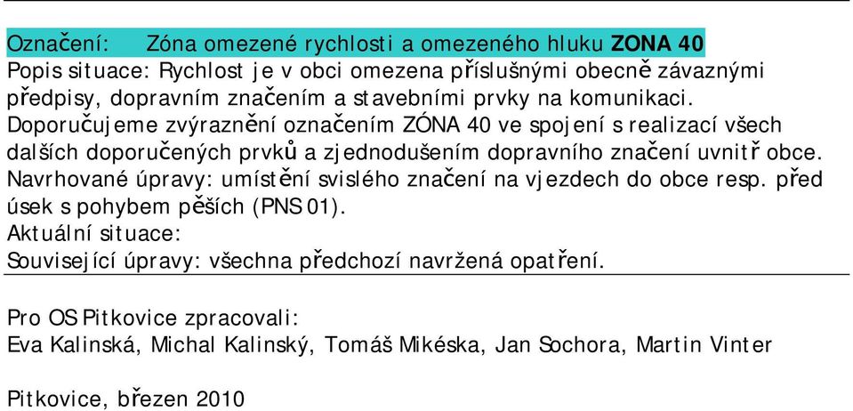 Doporučujeme zvýraznění označením ZÓNA 40 ve spojení s realizací všech dalších doporučených prvků a zjednodušením dopravního značení uvnitř obce.