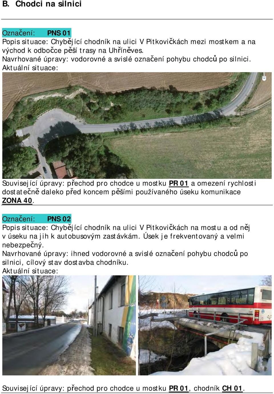 Související úpravy: přechod pro chodce u mostku PR 01 a omezení rychlosti dostatečně daleko před koncem pěšími používaného úseku komunikace ZONA 40.