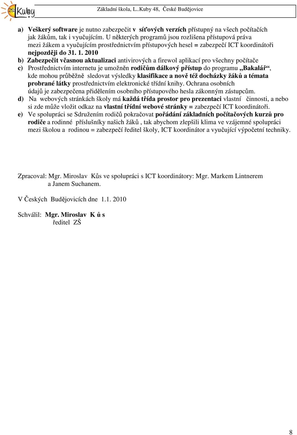 . b) Zabezpečit včasnou aktualizaci antivirových a firewol aplikací pro všechny počítače c) Prostřednictvím internetu je umožněn rodičům dálkový přístup do programu Bakalář, kde mohou průběžně