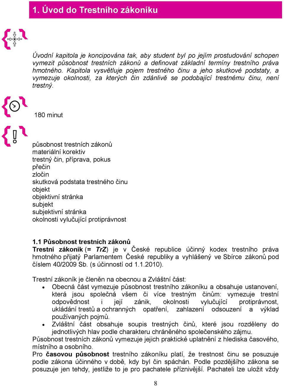 180 minut působnost trestních zákonů materiální korektiv trestný čin, příprava, pokus přečin zločin skutková podstata trestného činu objekt objektivní stránka subjekt subjektivní stránka okolnosti