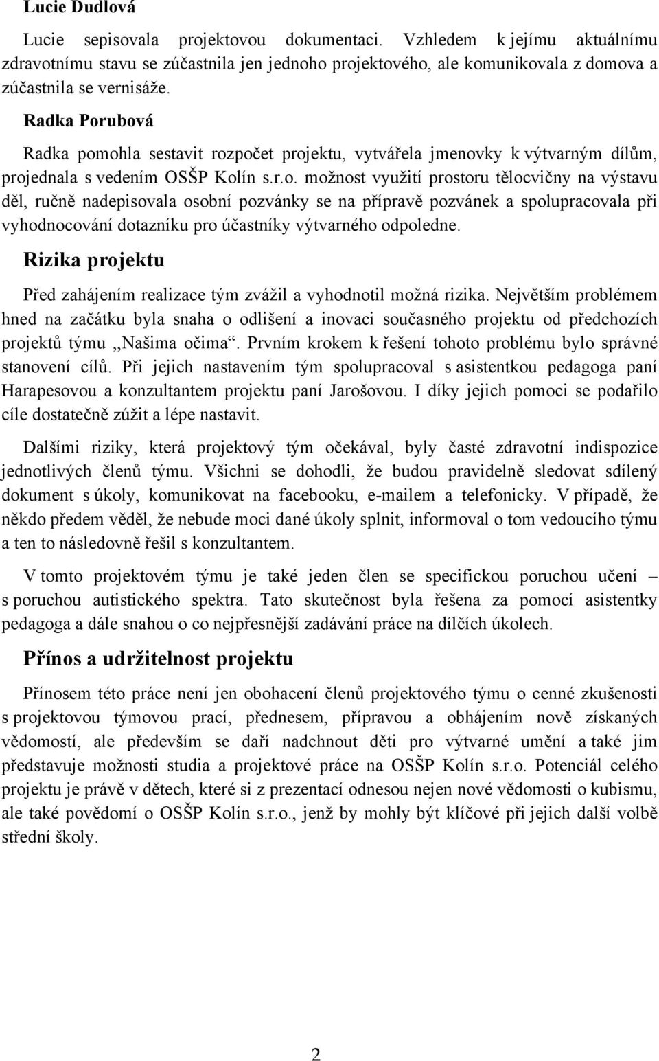 ubová Radka pomohla sestavit rozpočet projektu, vytvářela jmenovky k výtvarným dílům, projednala s vedením OSŠP Kolín s.r.o. možnost využití prostoru tělocvičny na výstavu děl, ručně nadepisovala osobní pozvánky se na přípravě pozvánek a spolupracovala při vyhodnocování dotazníku pro účastníky výtvarného odpoledne.