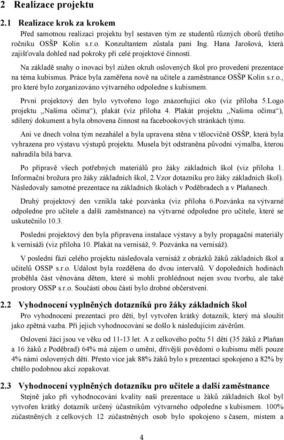 Práce byla zaměřena nově na učitele a zaměstnance OSŠP Kolín s.r.o., pro které bylo zorganizováno výtvarného odpoledne s kubismem.