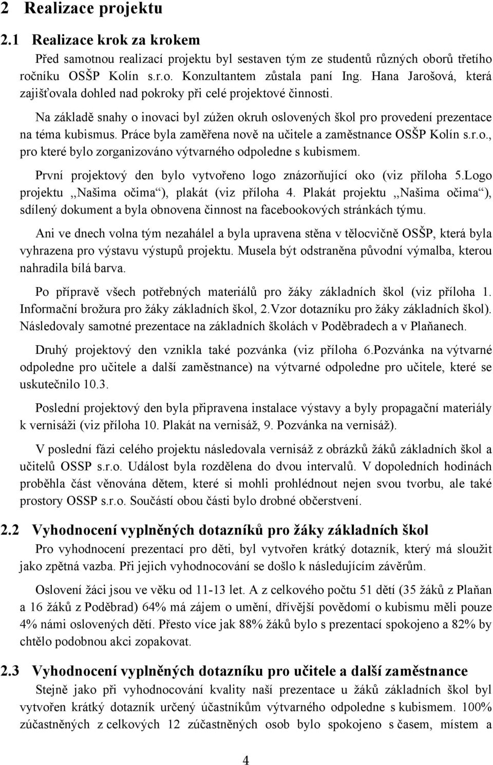 Práce byla zaměřena nově na učitele a zaměstnance OSŠP Kolín s.r.o., pro které bylo zorganizováno výtvarného odpoledne s kubismem.