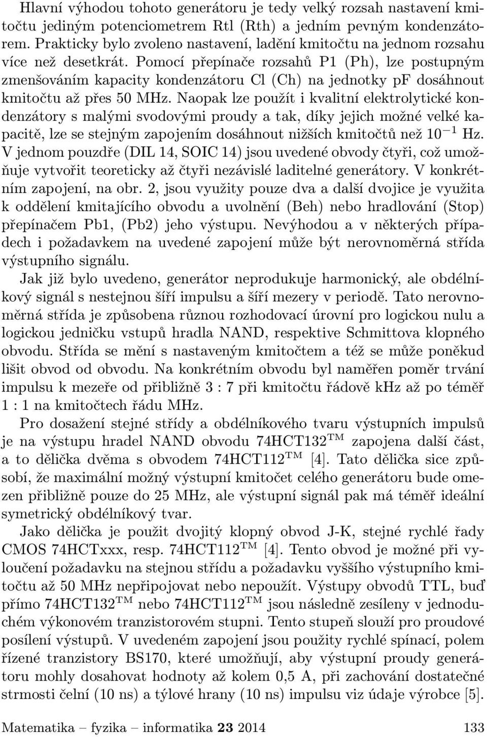 Pomocí přepínače rozsahů P1(Ph), lze postupným zmenšováním kapacity kondenzátoru Cl(Ch) na jednotky pf dosáhnout kmitočtu až přes 50 MHz.