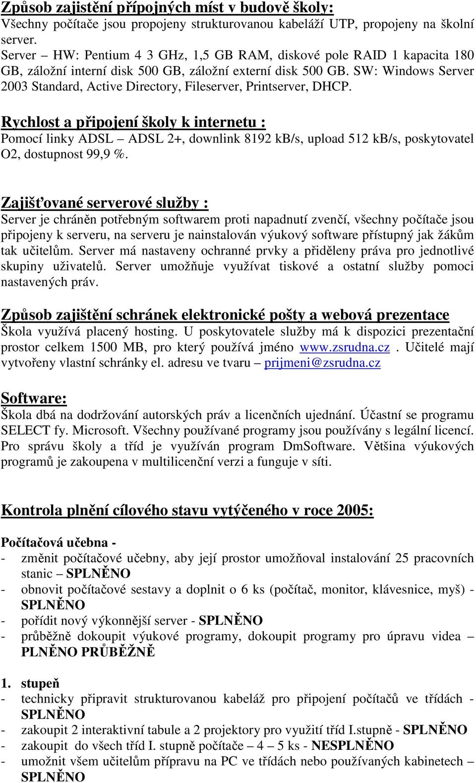 SW: Windows Server 2003 Standard, Active Directory, Fileserver, Printserver, DHCP.