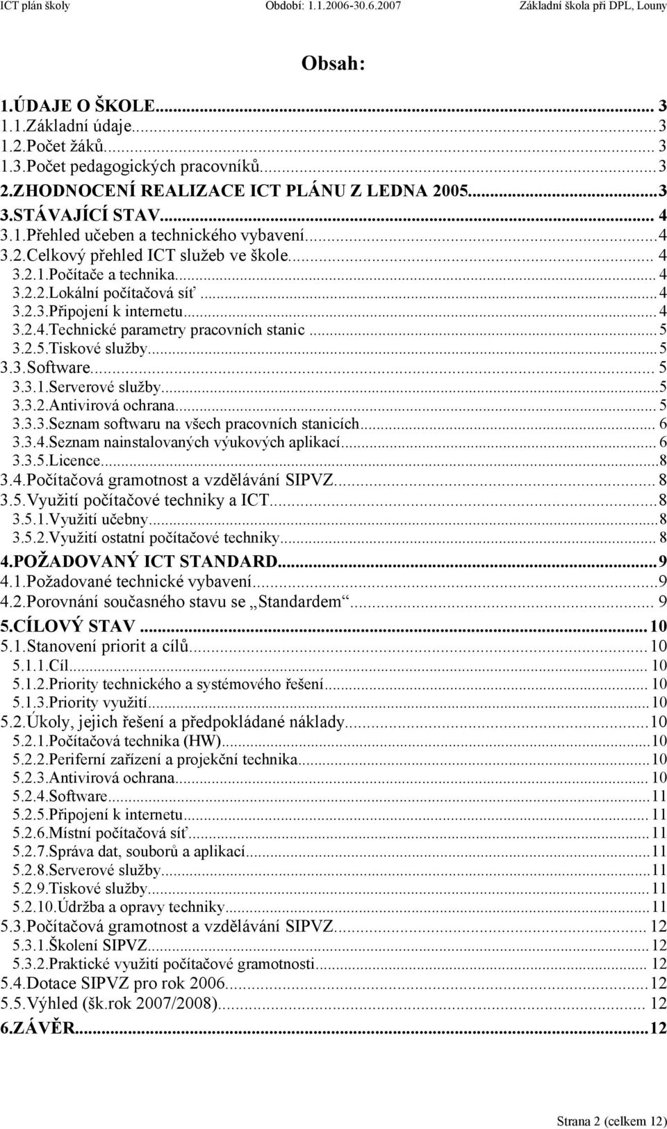 3.2.5.Tiskové služby...5 3.3.Software... 5 3.3.1.Serverové služby...5 3.3.2.Antivirová ochrana... 5 3.3.3.Seznam softwaru na všech pracovních stanicích... 6 3.3.4.