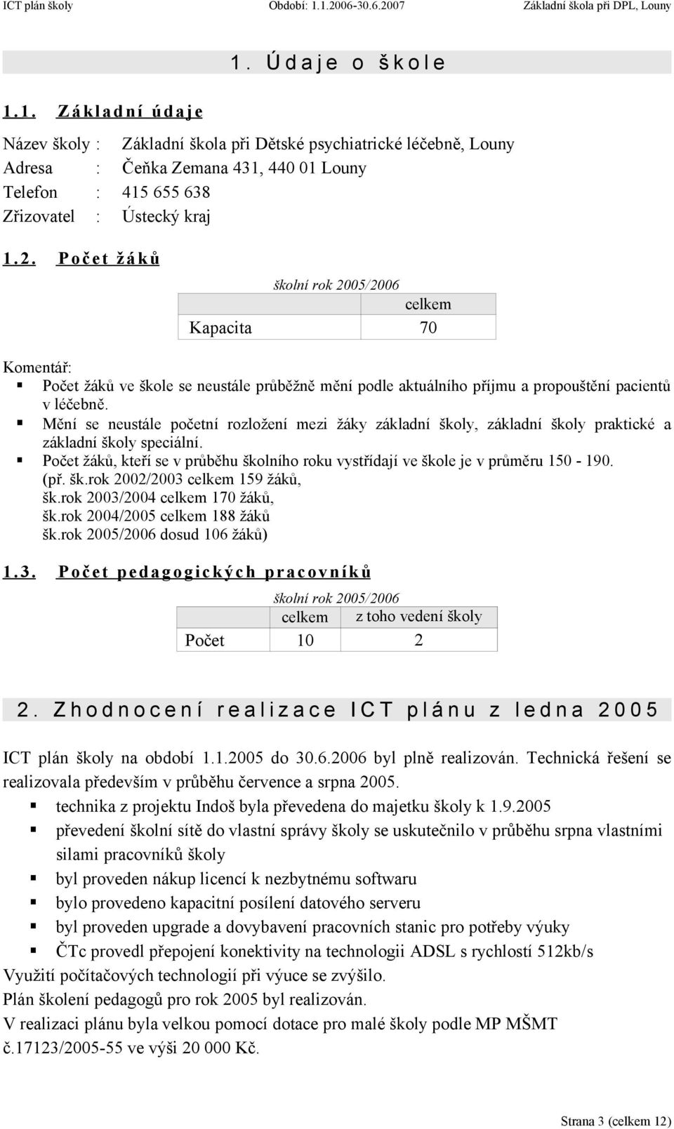 Počet žáků školní rok 2005/2006 celkem Kapacita 70 Počet žáků ve škole se neustále průběžně mění podle aktuálního příjmu a propouštění pacientů v léčebně.