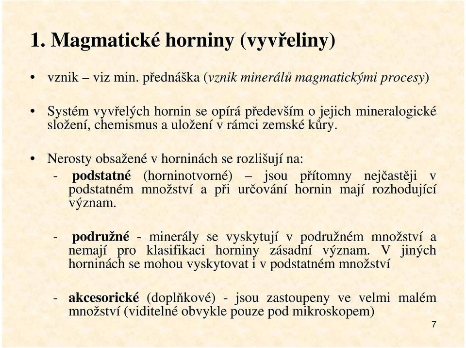 Nerosty obsažené v horninách se rozlišují na: - podstatné (horninotvorné) jsou přítomny nejčastěji v podstatném množství a při určování hornin mají rozhodující