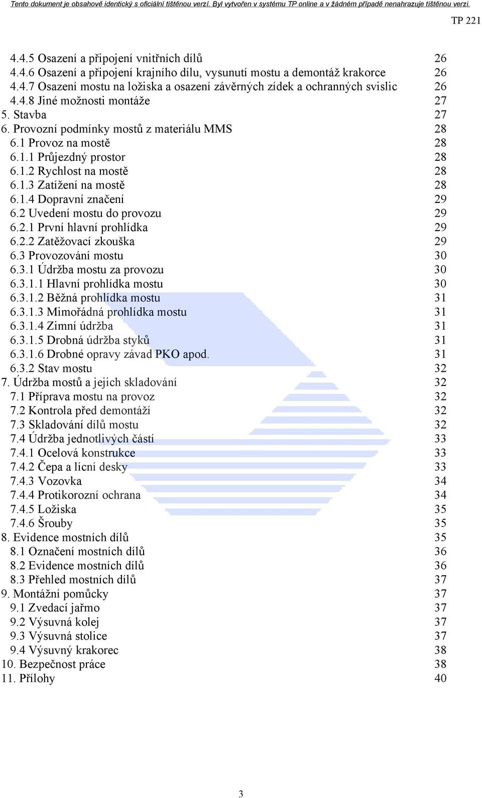 2 Uvedení mostu do provozu 29 6.2.1 První hlavní prohlídka 29 6.2.2 Zatěžovací zkouška 29 6.3 Provozování mostu 30 6.3.1 Údržba mostu za provozu 30 6.3.1.1 Hlavní prohlídka mostu 30 6.3.1.2 Běžná prohlídka mostu 31 6.