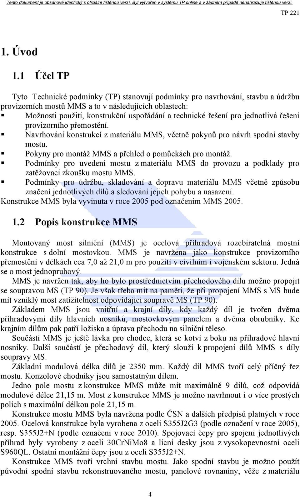 řešení pro jednotlivá řešení provizorního přemostění. Navrhování konstrukcí z materiálu MMS, včetně pokynů pro návrh spodní stavby mostu. Pokyny pro montáž MMS a přehled o pomůckách pro montáž.