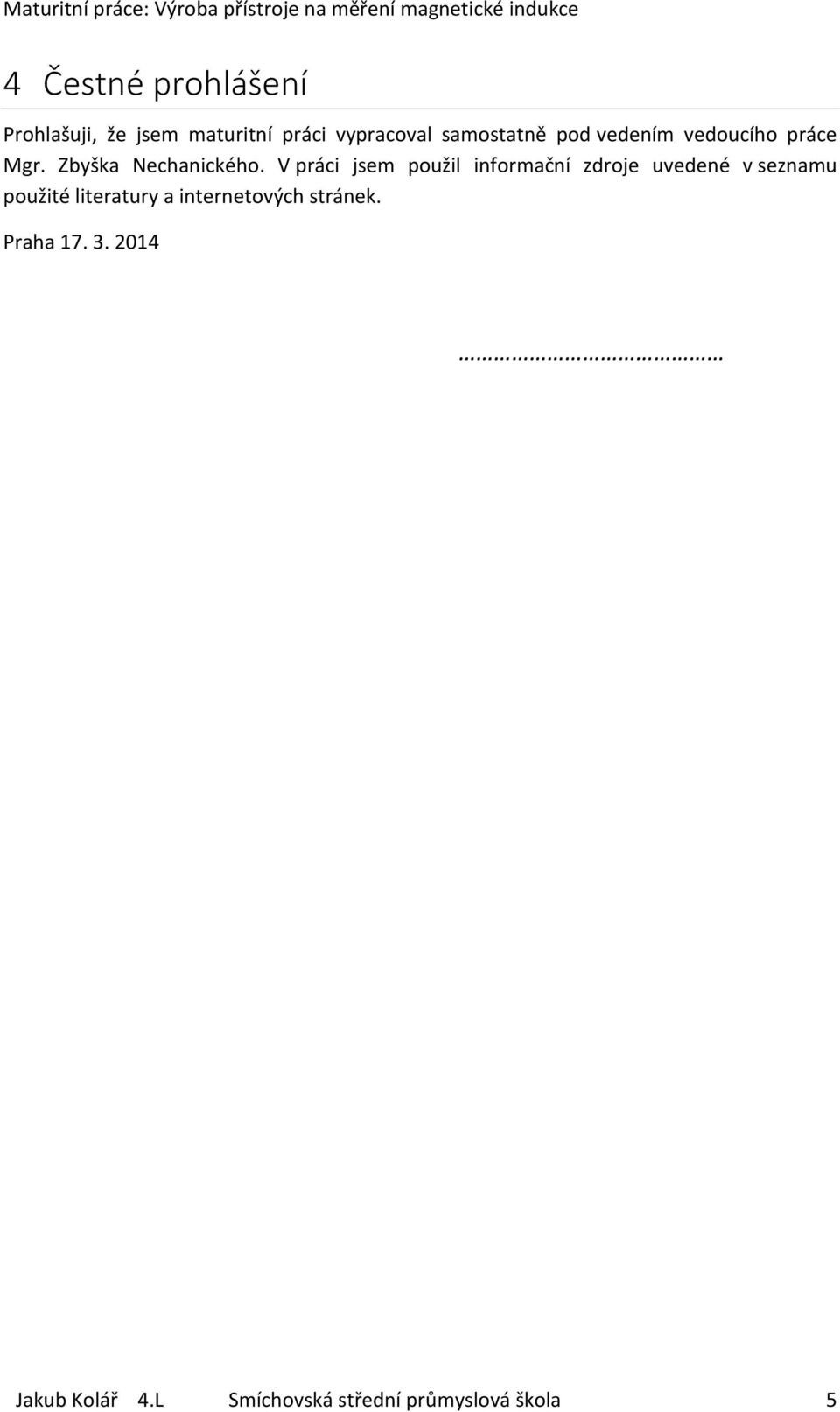 V práci jsem použil informační zdroje uvedené v seznamu použité literatury