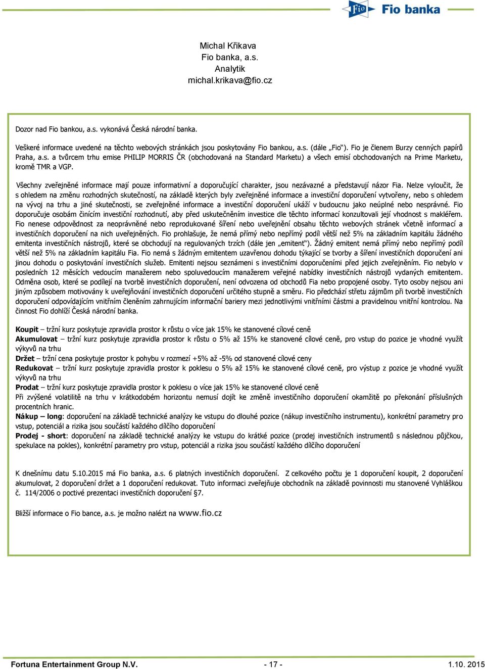 Všechny zveřejněné informace mají pouze informativní a doporučující charakter, jsou nezávazné a představují názor Fia.