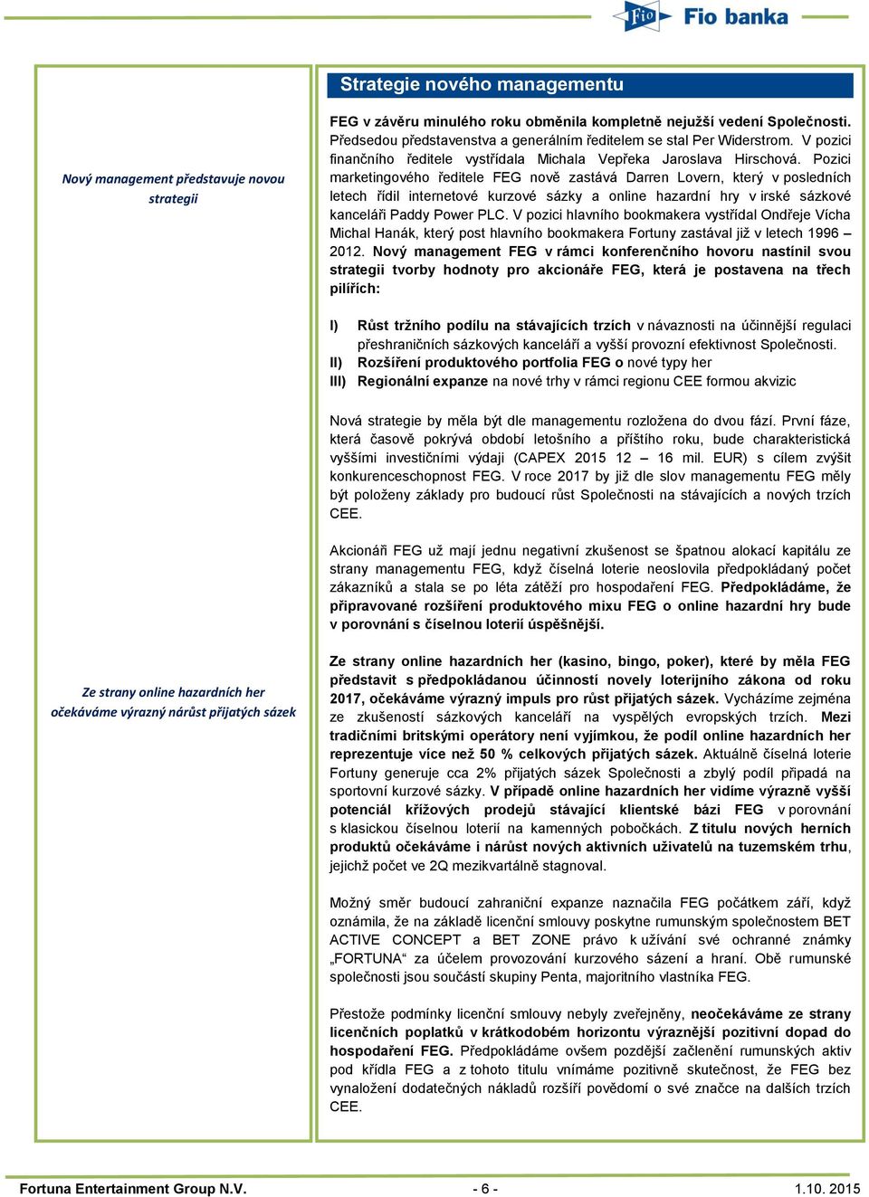 Pozici marketingového ředitele FEG nově zastává Darren Lovern, který v posledních letech řídil internetové kurzové sázky a online hazardní hry v irské sázkové kanceláři Paddy Power PLC.