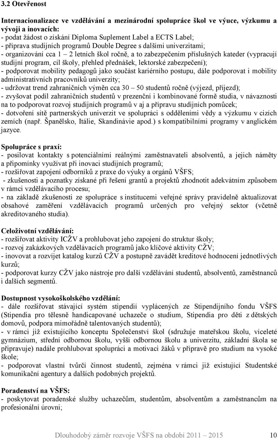 lektorské zabezpečení); - podporovat mobility pedagogů jako součást kariérního postupu, dále podporovat i mobility administrativních pracovníků univerzity; - udržovat trend zahraničních výměn cca 30