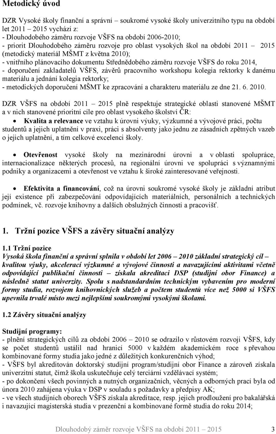 doporučení zakladatelů VŠFS, závěrů pracovního workshopu kolegia rektorky k danému materiálu a jednání kolegia rektorky; - metodických doporučení MŠMT ke zpracování a charakteru materiálu ze dne 21.